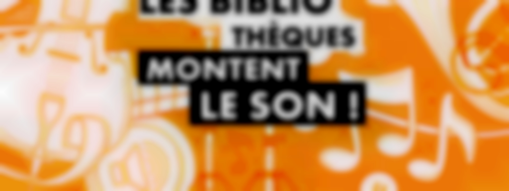 Les Bibliothèques montent le son !